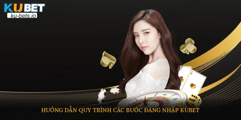 Hướng dẫn quy trình các bước đăng nhập Kubet