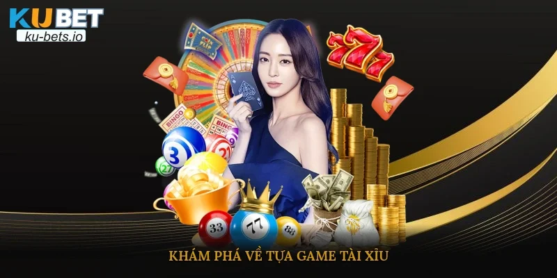 Khám phá về tựa game tài xỉu