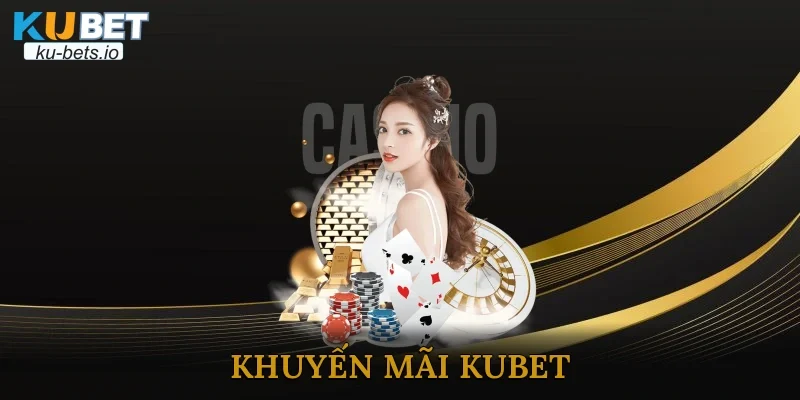 Khuyến Mãi Kubet – Cơ Hội Nhận Thưởng Khủng Siêu Hấp Dẫn