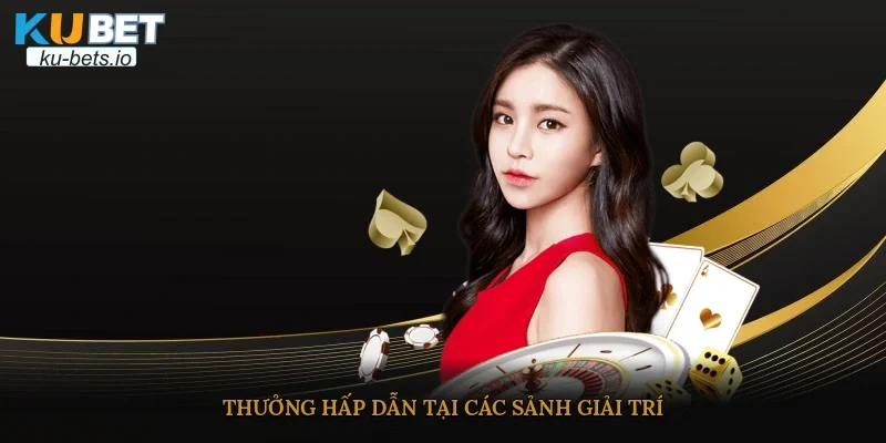 Thưởng hấp dẫn tại các sảnh giải trí